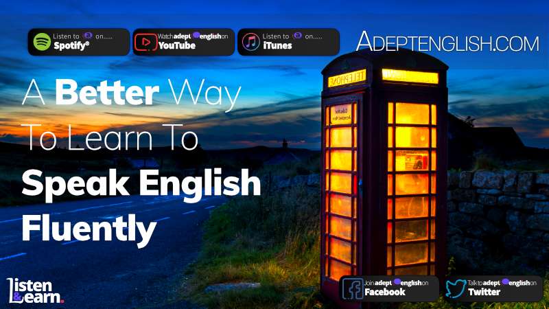 Find out about the Adept English listen & learn way of learning to speak English fluently.