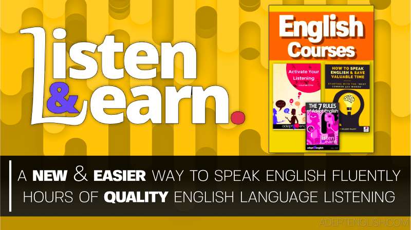 Adept English has FREE and paid English language courses designed to use our unique Listen and Learn system of learning.