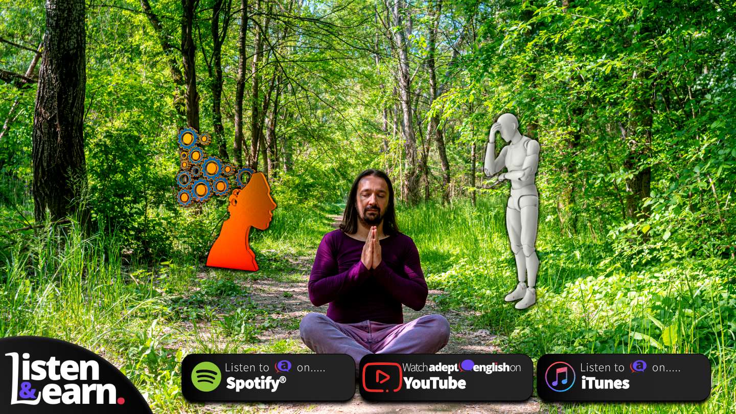 A man meditating in a green forest. An English language Listen & Learn podcast about the links between your mind and body. Improve your English listening skills while you learn a little more about why your brain works the way it does.