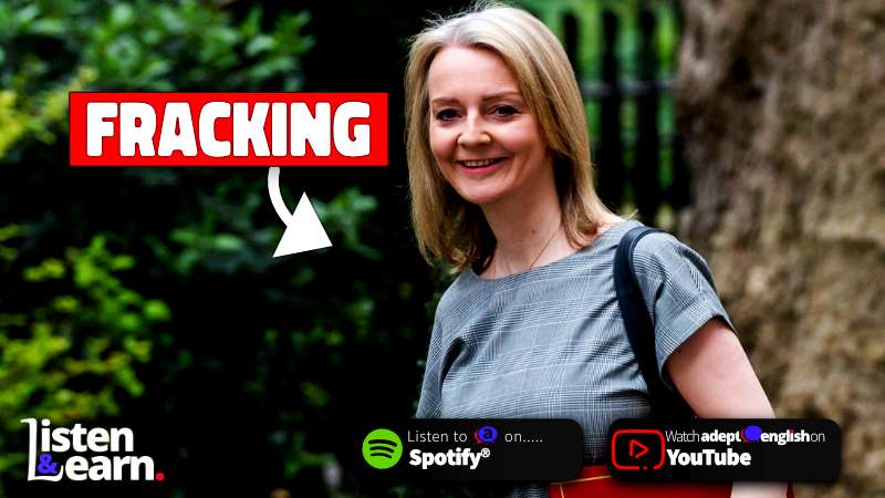 The UK Prime Minister Liz Truss. The English lesson today is about Fracking. Fracking is controversial, environmentally damaging... but the government thinks it’s worth it.