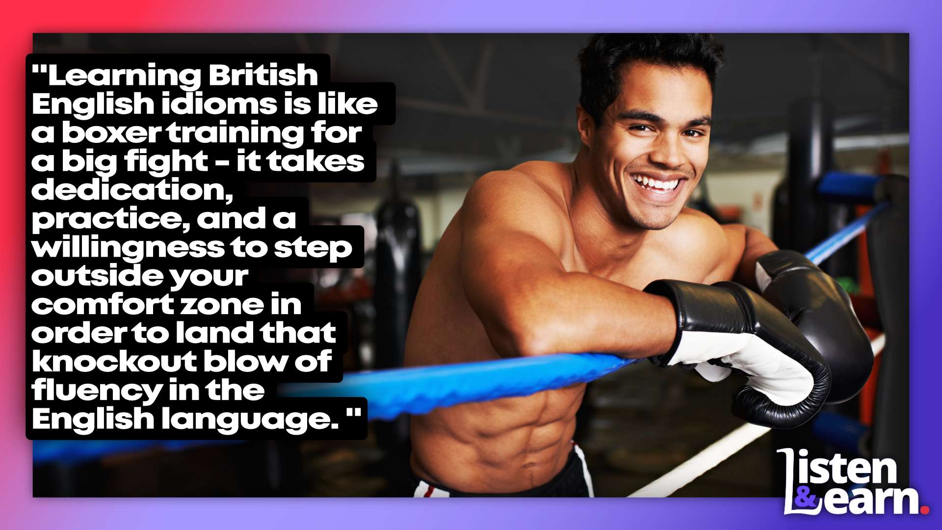 A smiling boxer learning against the ropes of a boxing ring. Join us and subscribe to our Learn English Through Listening podcast today to elevate your fluency and expand your vocabulary with engaging lessons taught by expert British English teachers.