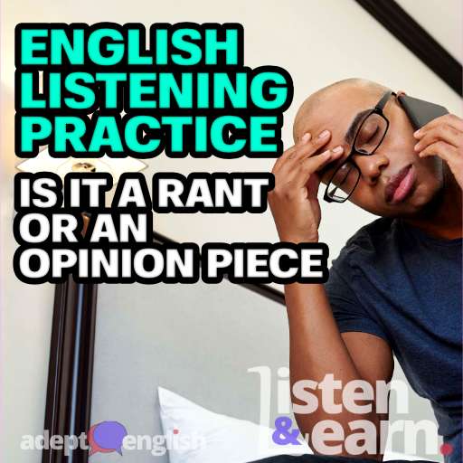 Someone looking very tired of having to wait on a telephone. Today our we ask you to decide if todays English conversation practice is an opinion or a rant.